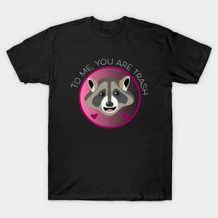 Romantic Raccoon Art – "To me, you are trash" (white text) T-Shirt